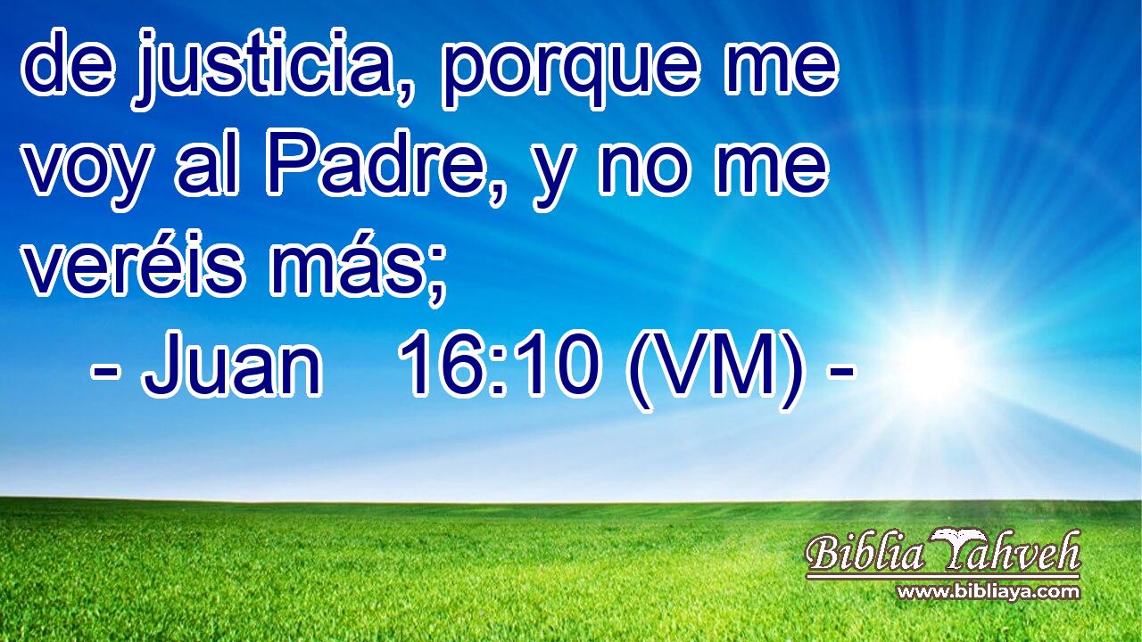 Juan 16:10 (VM) - De Justicia, Porque Me Voy Al Padre, Y No Me ...