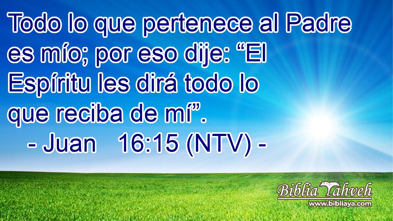 Todo lo que pertenece al Padre es mío; por eso dije: “El Espíritu les dirá todo lo que reciba de mí”.