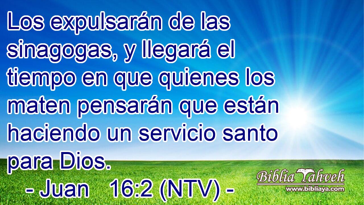 Los expulsarán de las sinagogas, y llegará el tiempo en que quienes los maten pensarán que están haciendo un servicio santo para Dios.