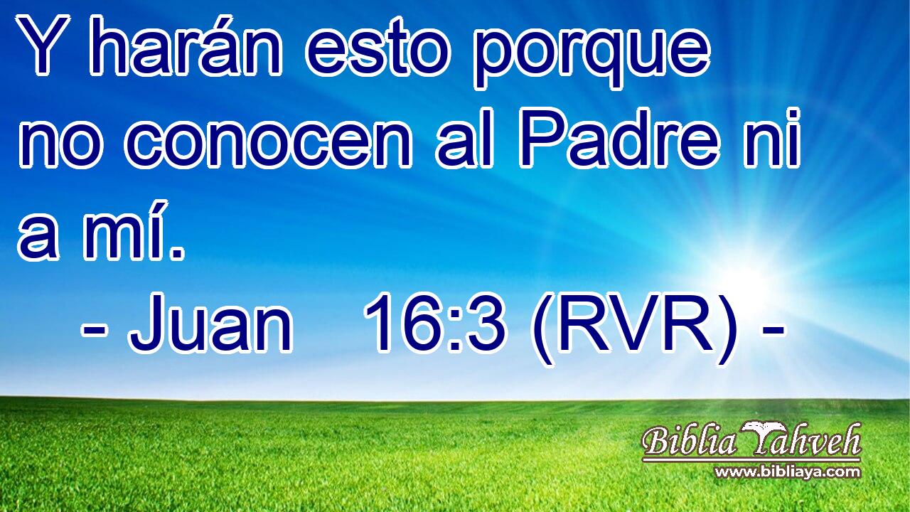 Y harán esto porque no conocen al Padre ni a mí.