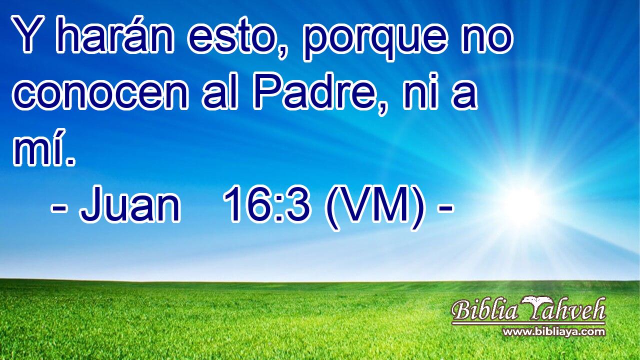  Y harán esto, porque no conocen al Padre, ni a mí. 