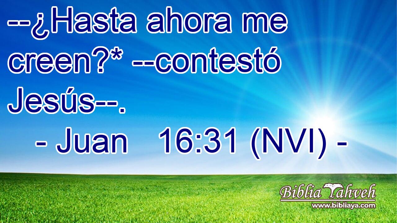  --¿Hasta ahora me creen?* --contestó Jesús--. 