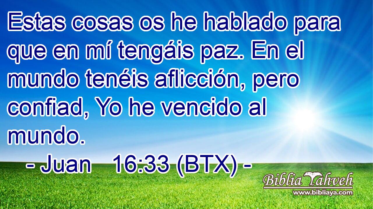 Juan 16:33 (BTX) - Estas Cosas Os He Hablado Para Que En Mí Ten...