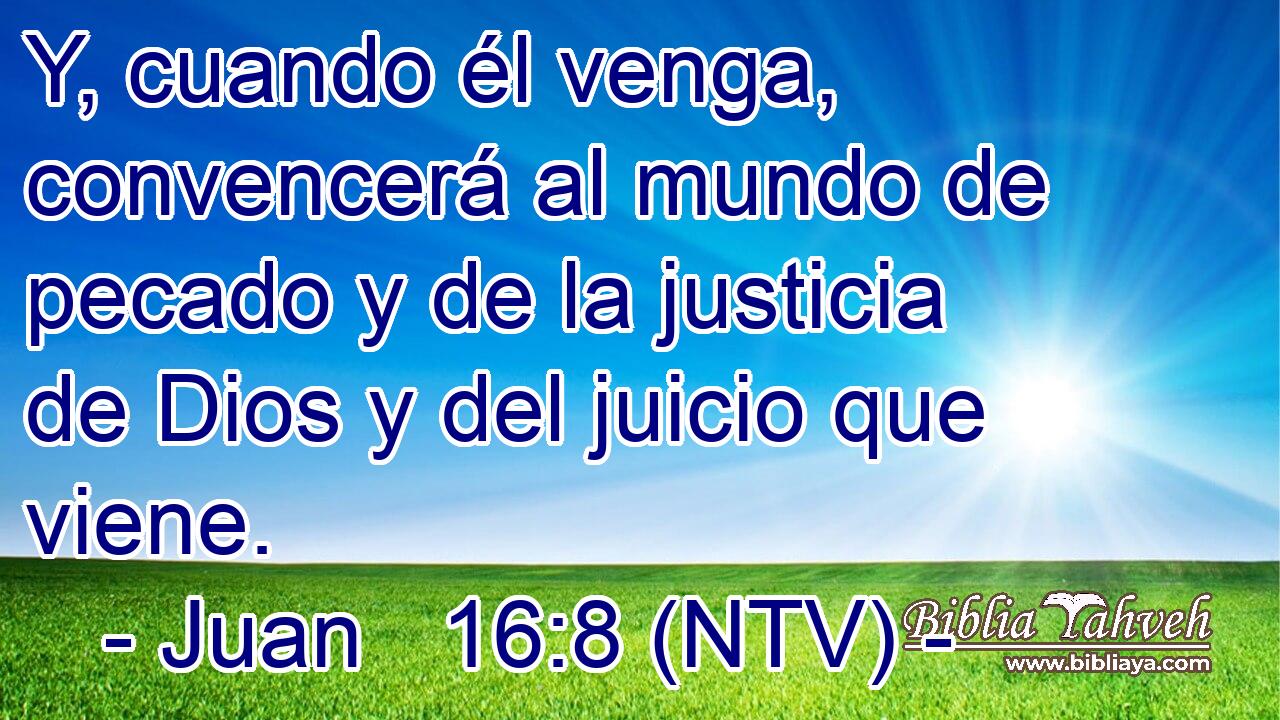 Y, cuando él venga, convencerá al mundo de pecado y de la justicia de Dios y del juicio que viene.