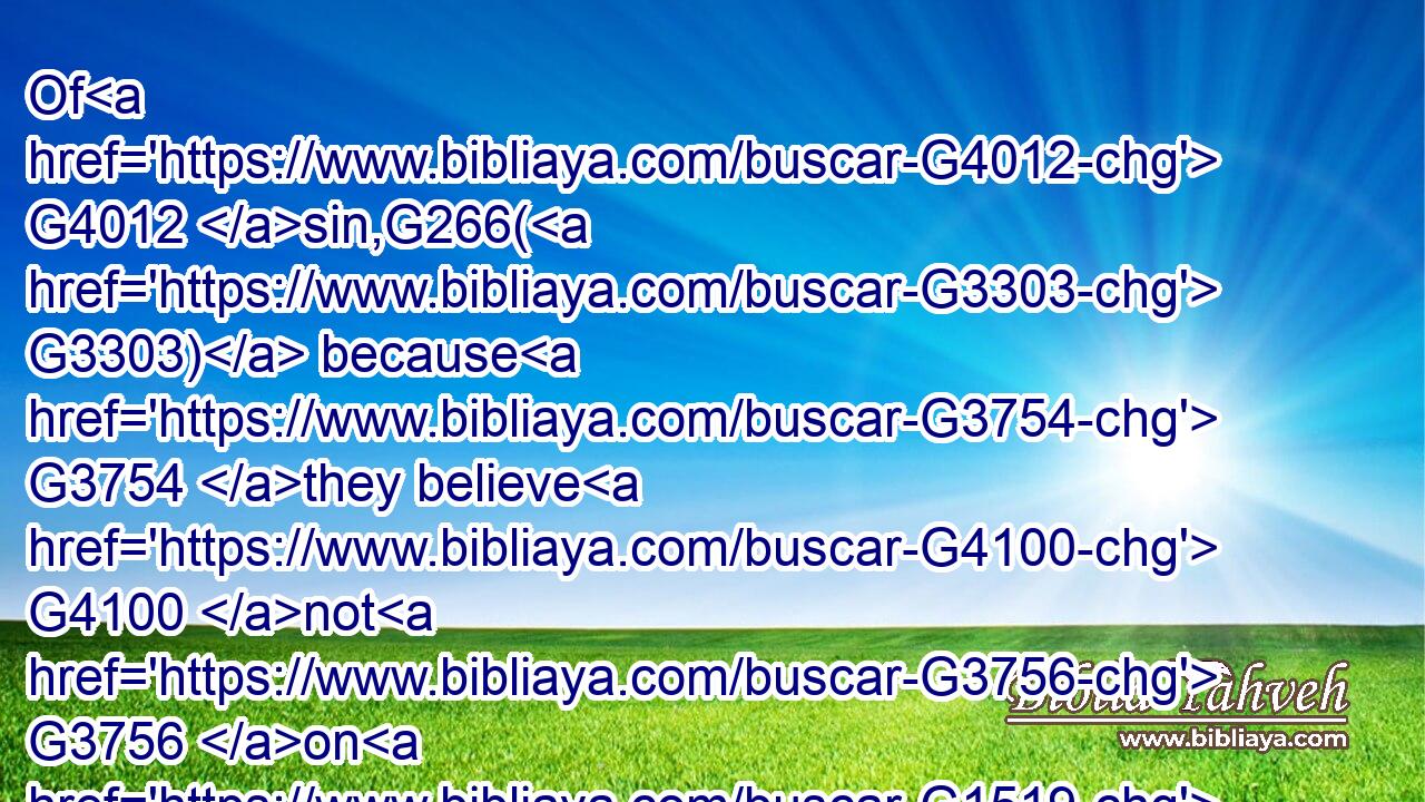 Of G4012 sin,G266( G3303) because G3754 they believe G4100 not G3756 on G1519 me;G1691