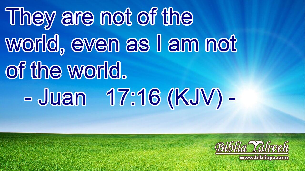 They are not of the world, even as I am not of the world.