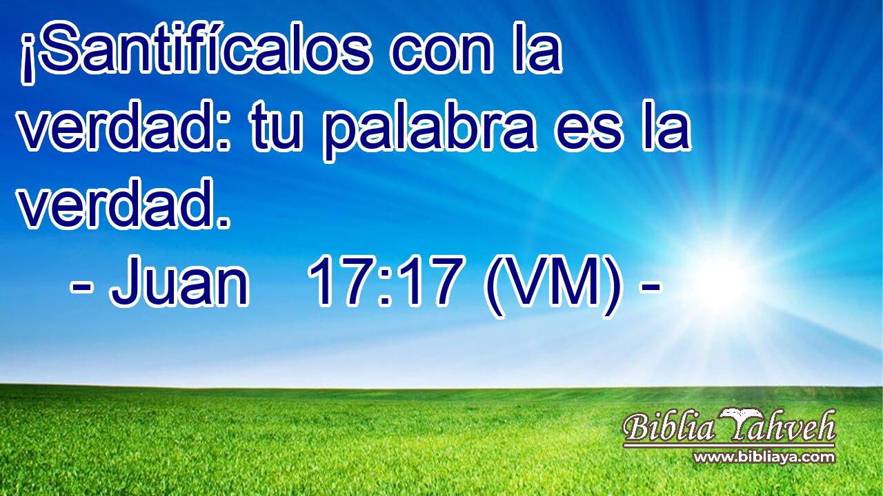  ¡Santifícalos con la verdad: tu palabra es la verdad. 