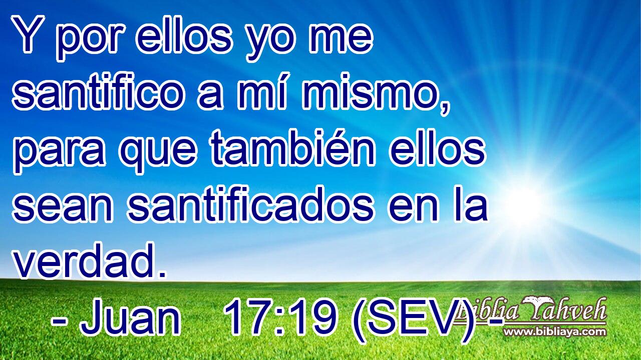 Y por ellos yo me santifico a mí mismo, para que también ellos sean santificados en la verdad.