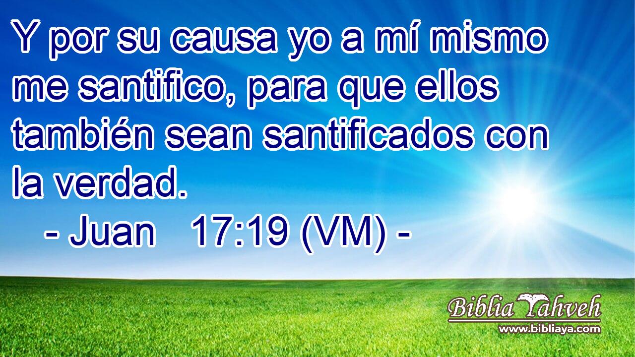  Y por su causa yo a mí mismo me santifico, para que ellos también sean santificados con la verdad. 