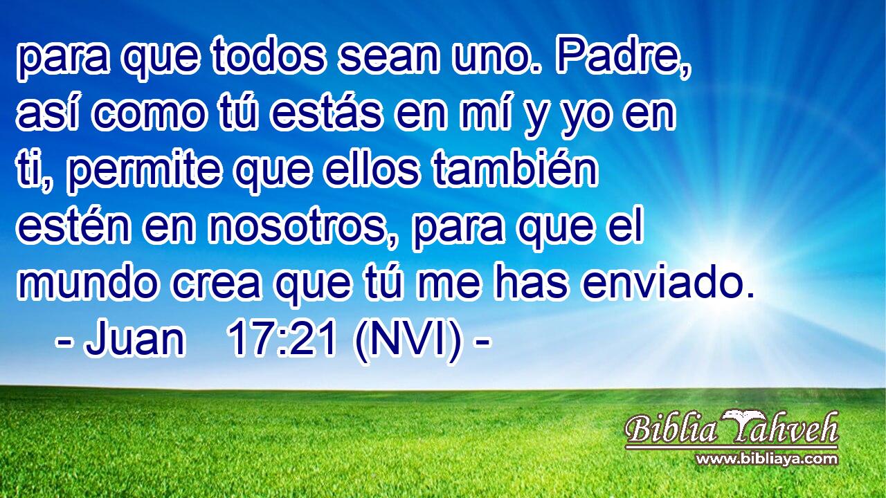 Juan 17:21 (NVI) - para que todos sean uno. Padre, así como t�...