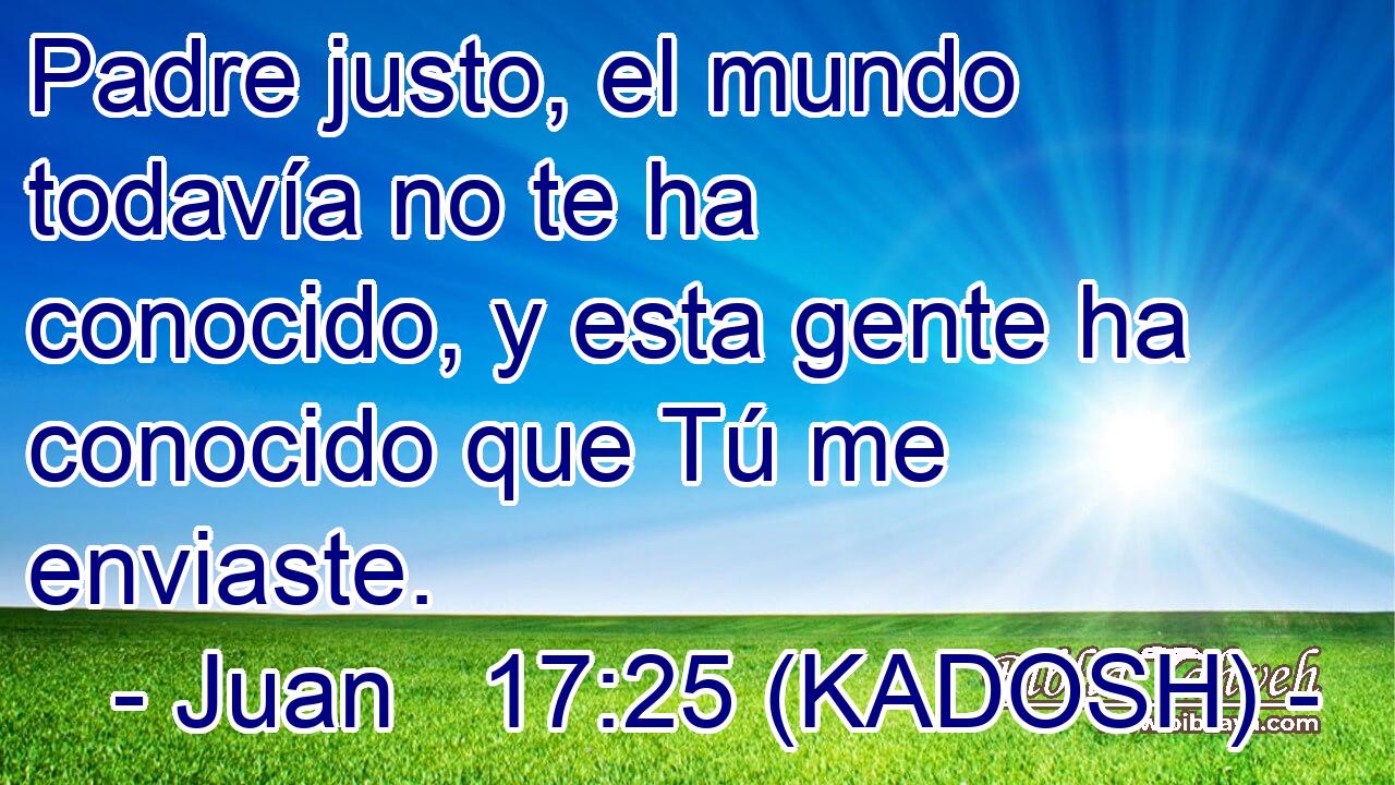  Padre justo, el mundo todavía no te ha conocido, y esta gente ha conocido que Tú me enviaste. 