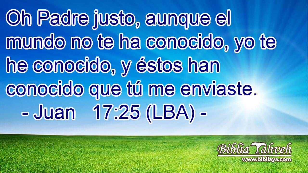 Oh Padre justo, aunque el mundo no te ha conocido, yo te he conocido, y éstos han conocido que tú me enviaste.