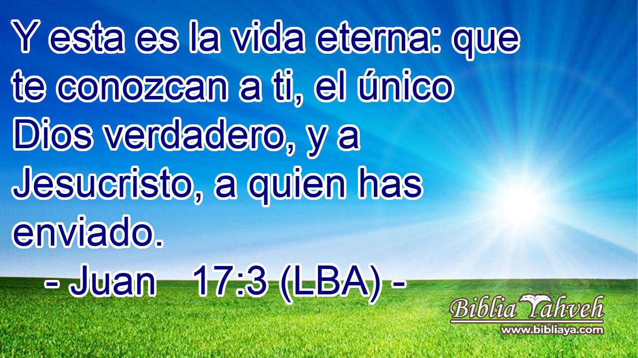 Y esta es la vida eterna: que te conozcan a ti, el único Dios verdadero, y a Jesucristo, a quien has enviado.