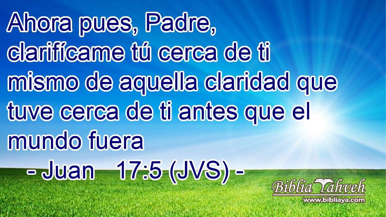 Ahora pues, Padre, clarifícame tú cerca de ti mismo de aquella claridad que tuve cerca de ti antes que el mundo fuera