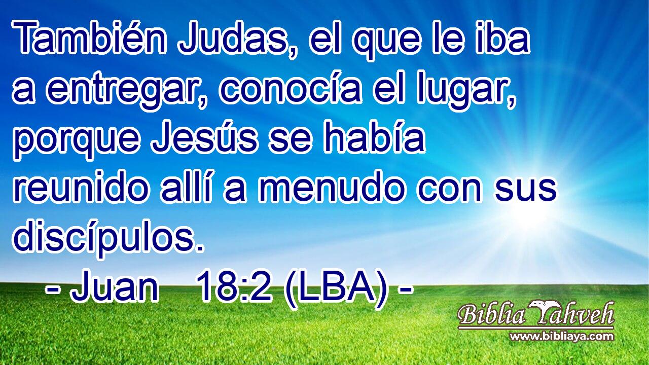También Judas, el que le iba a entregar, conocía el lugar, porque Jesús se había reunido allí a menudo con sus discípulos.