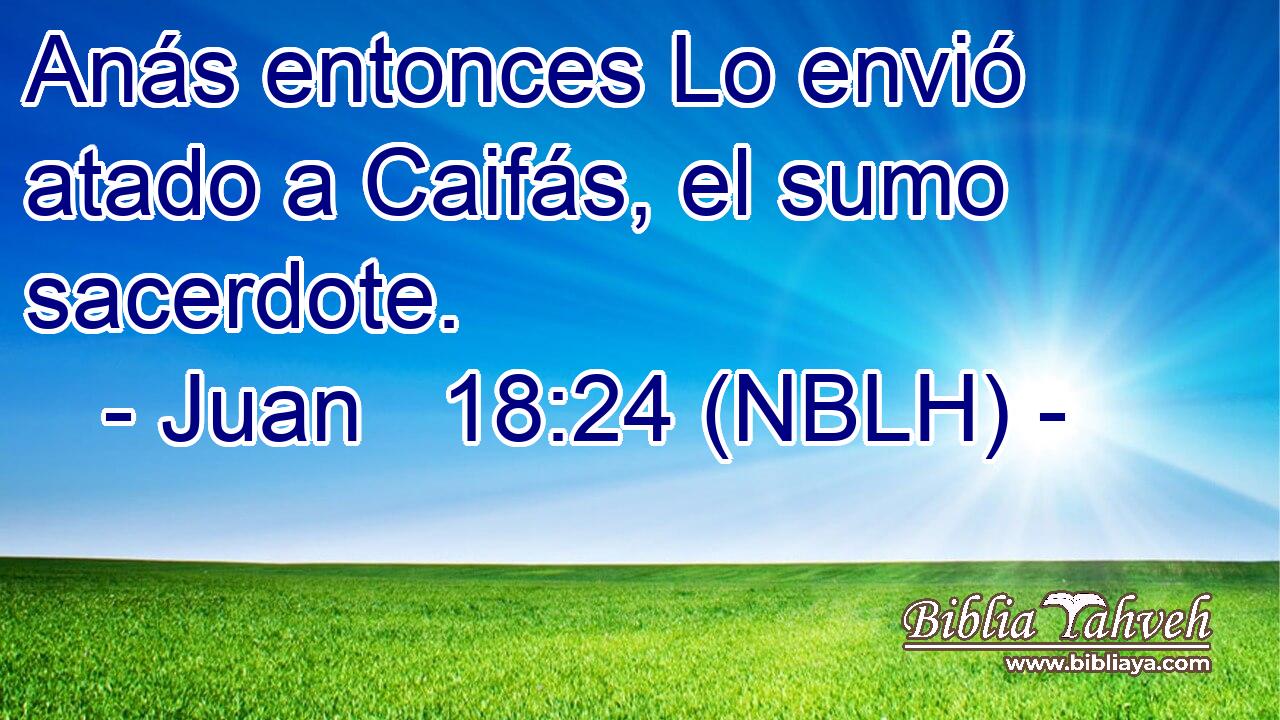  Anás entonces Lo envió atado a Caifás, el sumo sacerdote. 