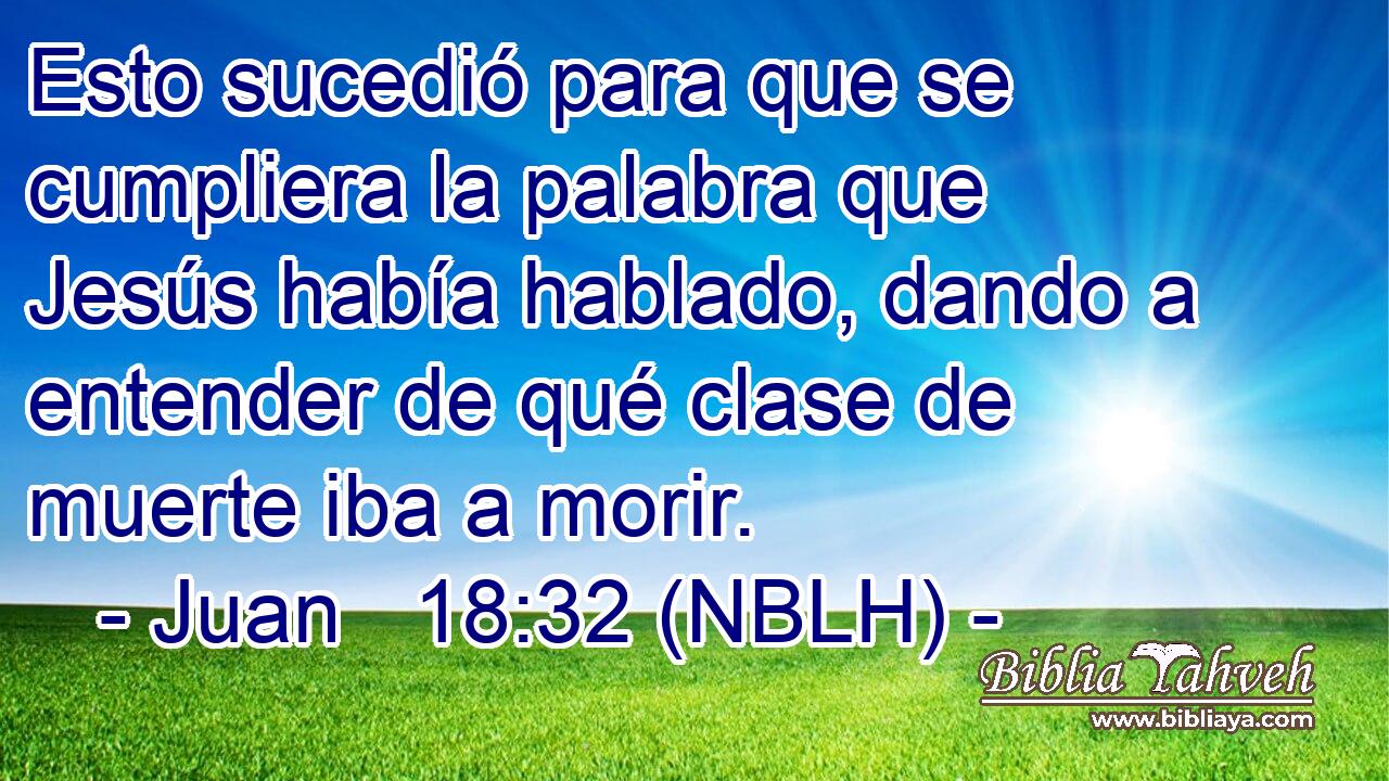  Esto sucedió para que se cumpliera la palabra que Jesús había hablado, dando a entender de qué clase de muerte iba a morir. 