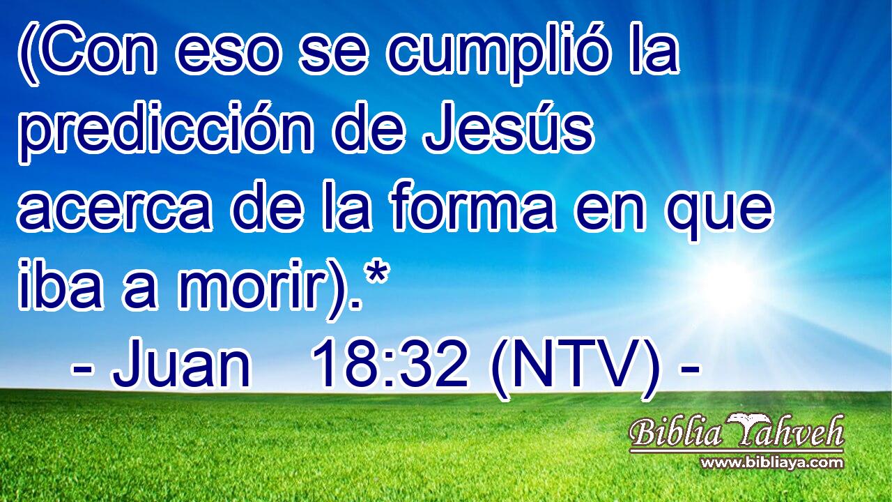 (Con eso se cumplió la predicción de Jesús acerca de la forma en que iba a morir).*