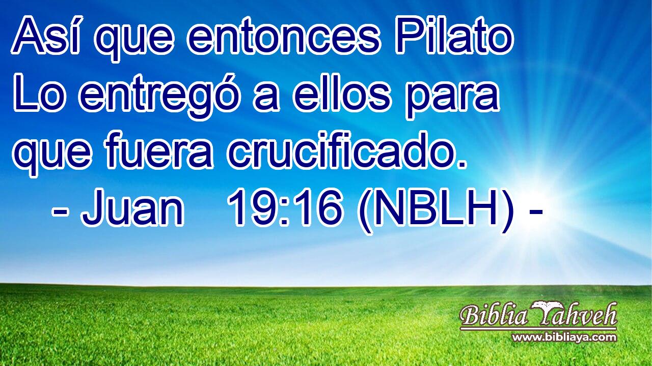  Así que entonces Pilato Lo entregó a ellos para que fuera crucificado. 