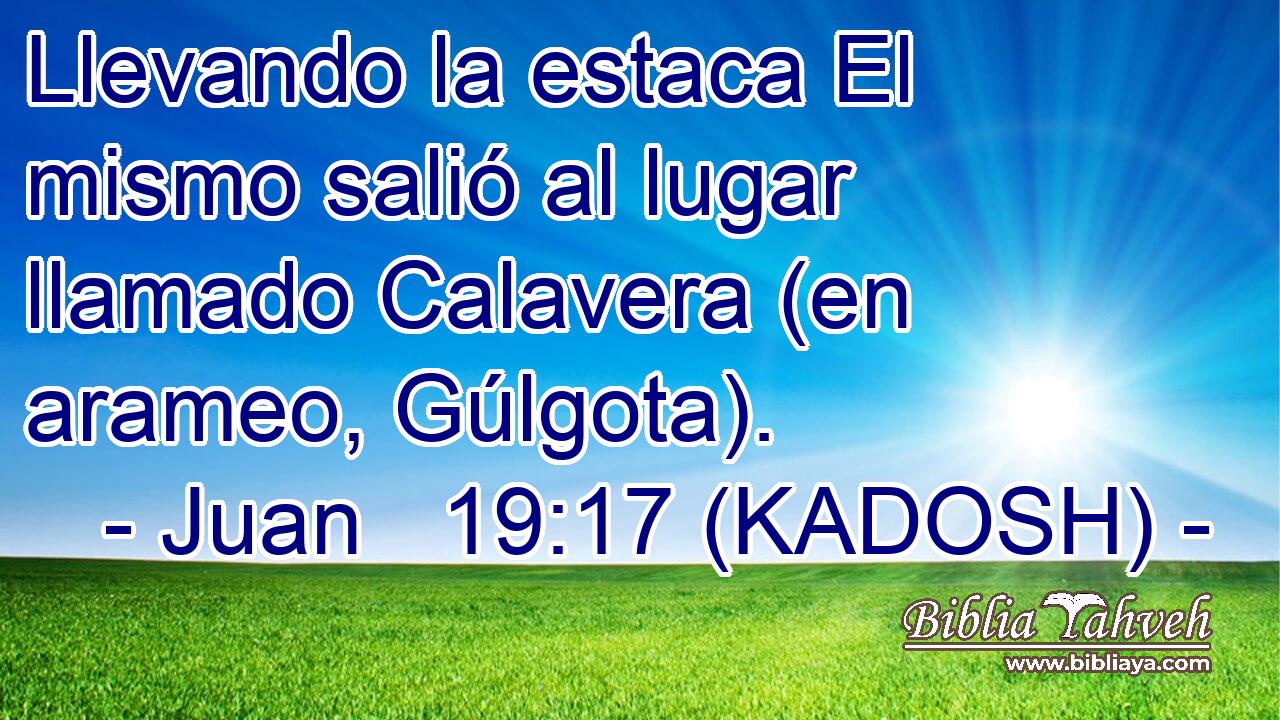  Llevando la estaca El mismo salió al lugar llamado Calavera (en arameo, Gúlgota). 
