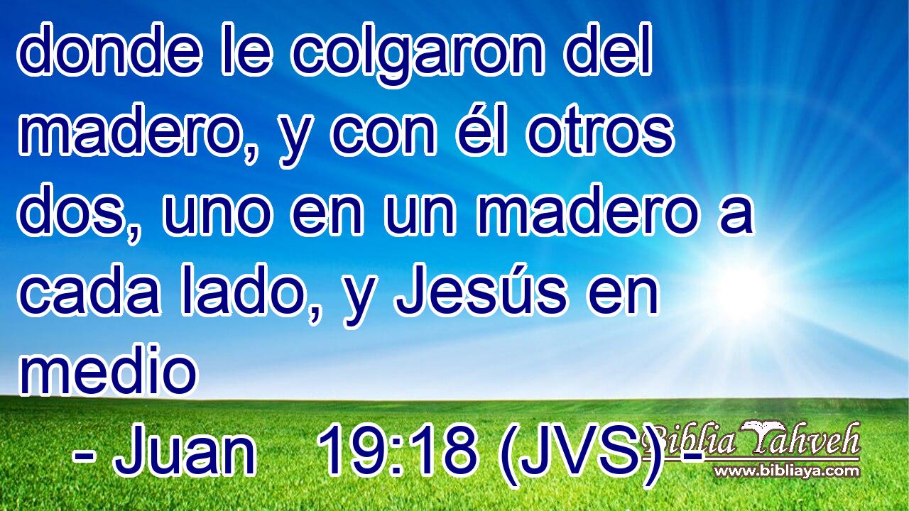 donde le colgaron del madero, y con él otros dos, uno en un madero a cada lado, y Jesús en medio
