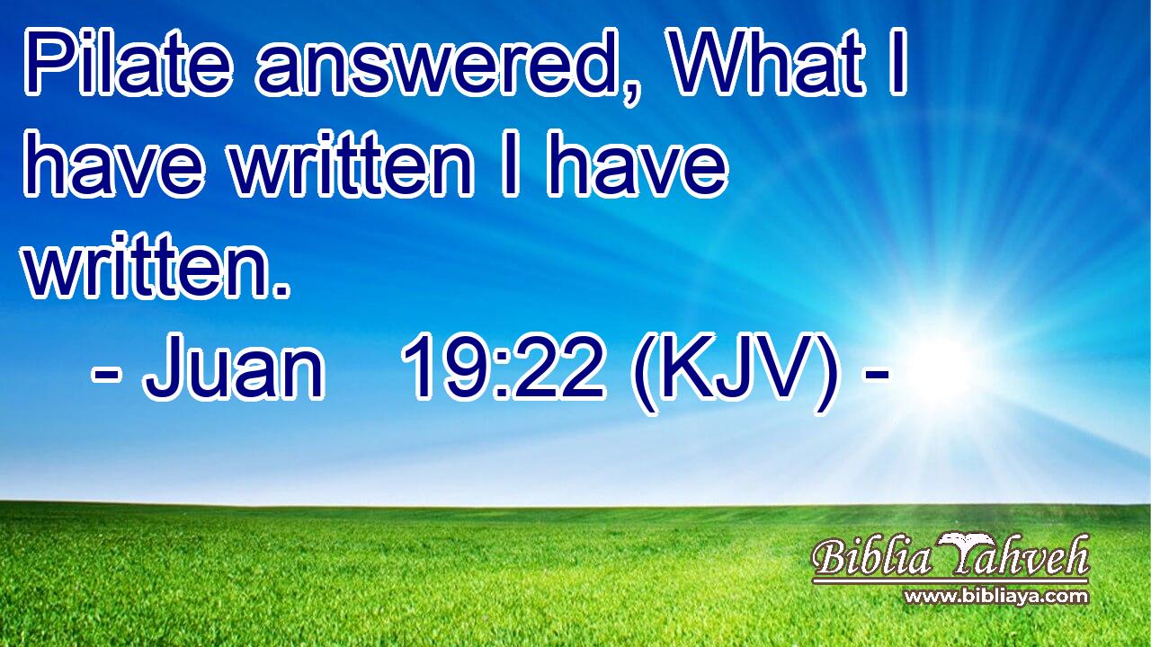 Pilate answered, What I have written I have written.