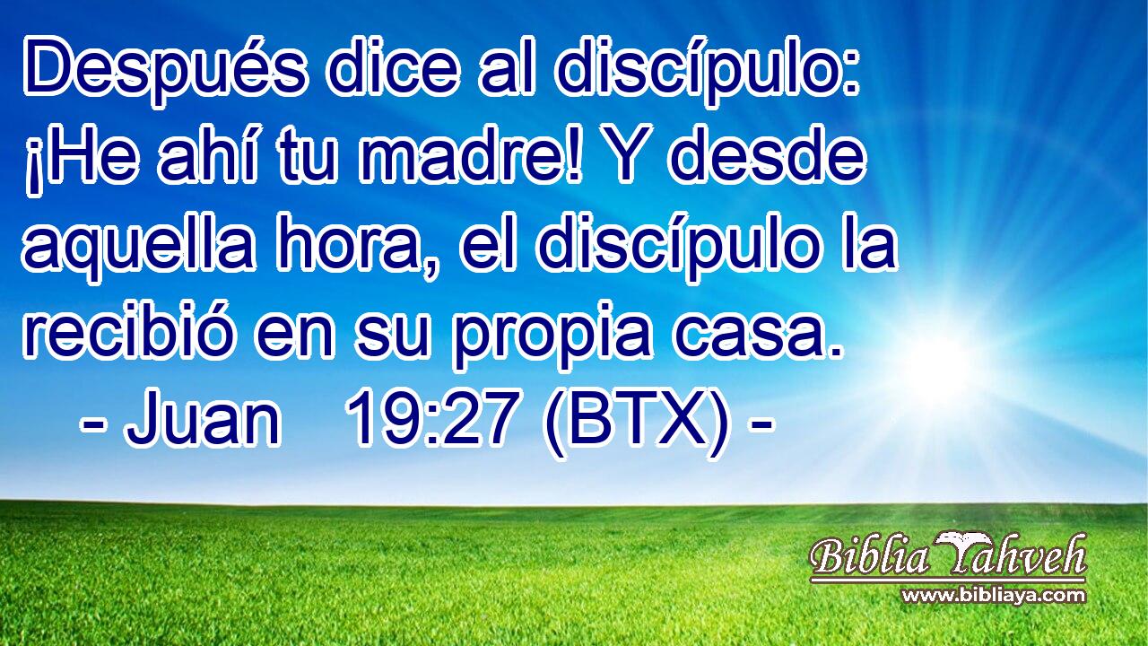 Después dice al discípulo: ¡He ahí tu madre! Y desde aquella hora, el discípulo la recibió en su propia casa.
