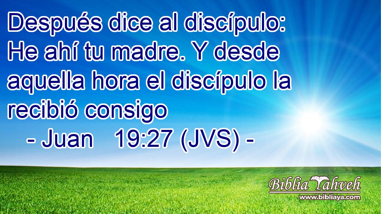 Después dice al discípulo: He ahí tu madre. Y desde aquella hora el discípulo la recibió consigo