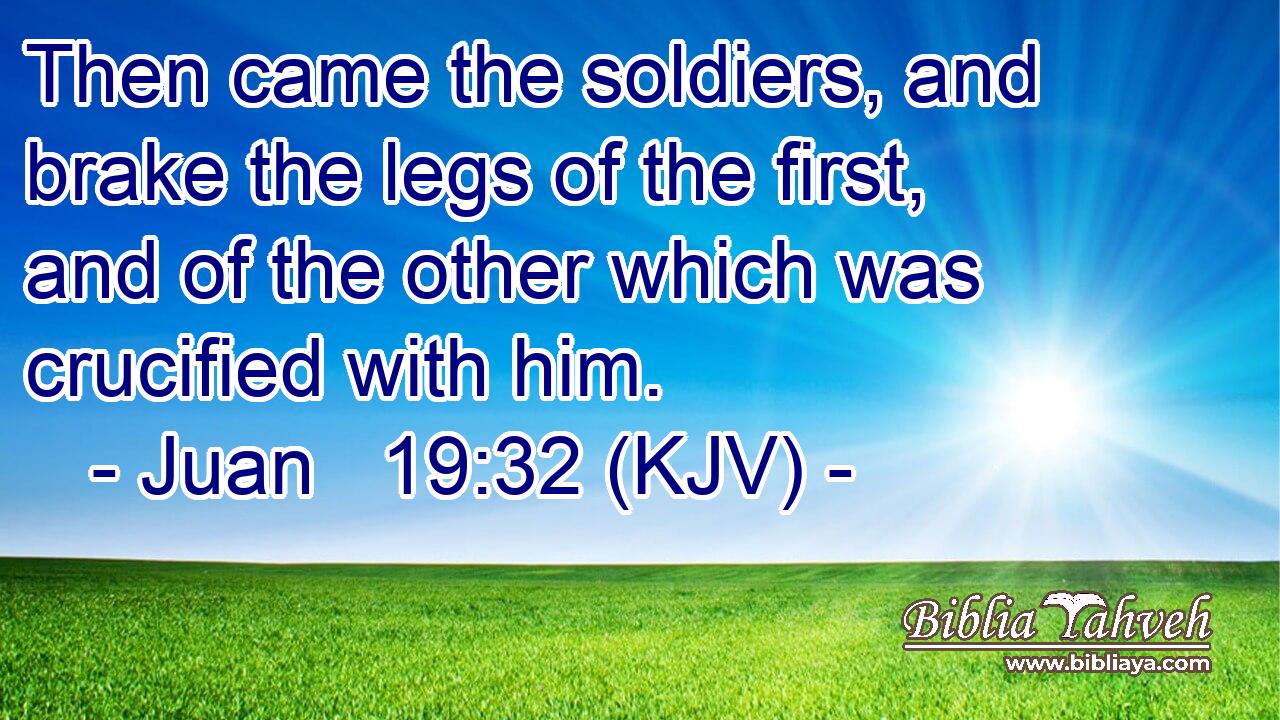 Then came the soldiers, and brake the legs of the first, and of the other which was crucified with him.