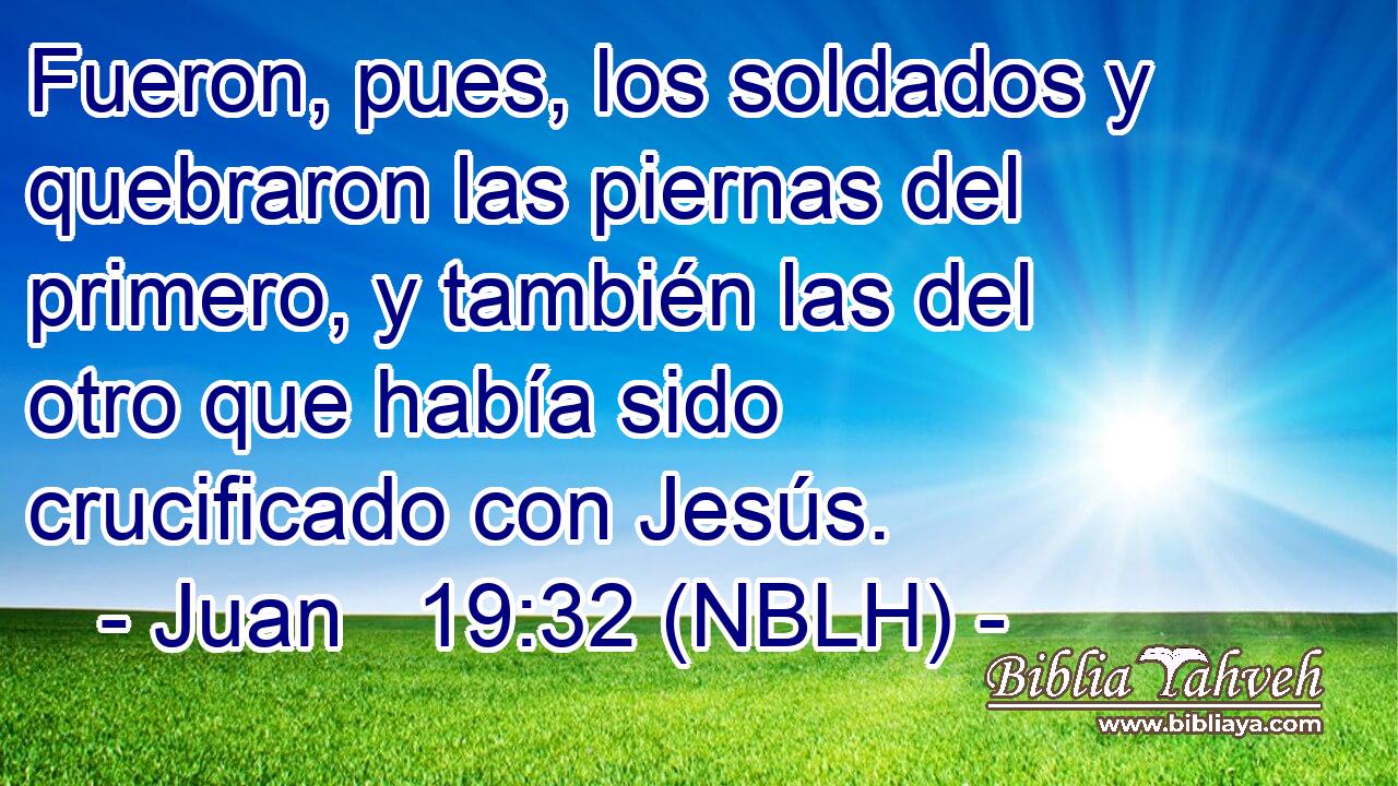  Fueron, pues, los soldados y quebraron las piernas del primero, y también las del otro que había sido crucificado con Jesús. 