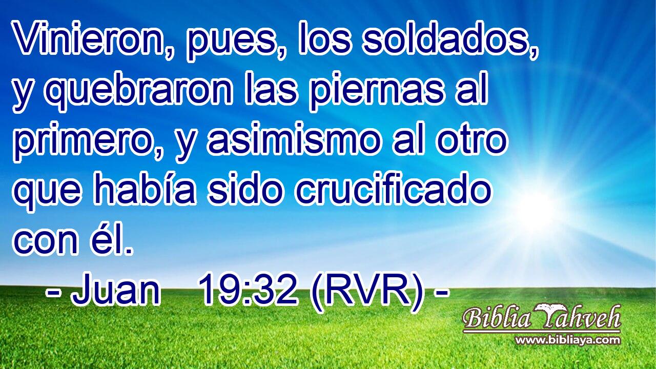 Vinieron, pues, los soldados, y quebraron las piernas al primero, y asimismo al otro que había sido crucificado con él.