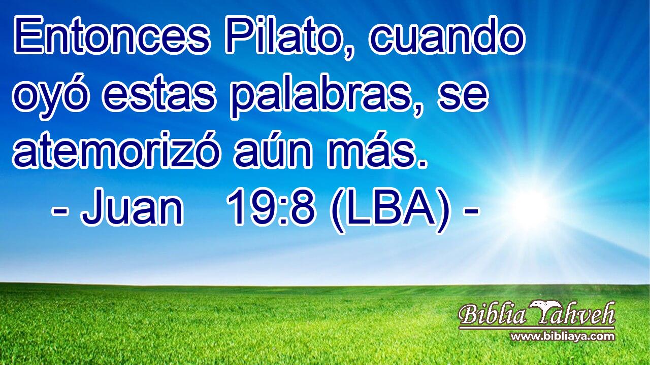 Entonces Pilato, cuando oyó estas palabras, se atemorizó aún más.
