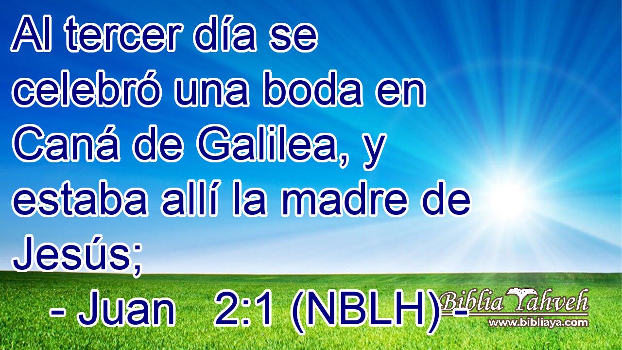  Al tercer día se celebró una boda en Caná de Galilea, y estaba allí la madre de Jesús; 