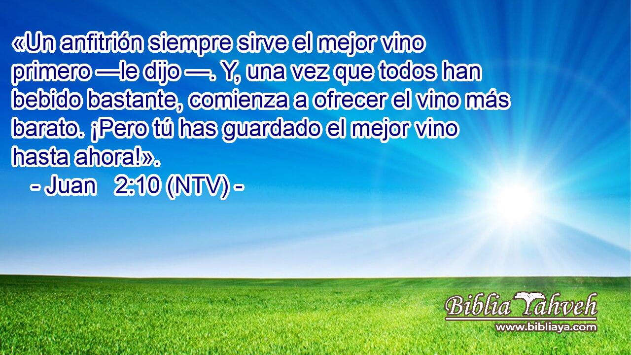 «Un anfitrión siempre sirve el mejor vino primero —le dijo —. Y, una vez que todos han bebido bastante, comienza a ofrecer el vino más barato. ¡Pero tú has guardado el mejor vino hasta ahora!».