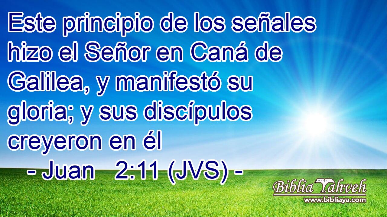Este principio de los señales hizo el Señor en Caná de Galilea, y manifestó su gloria; y sus discípulos creyeron en él