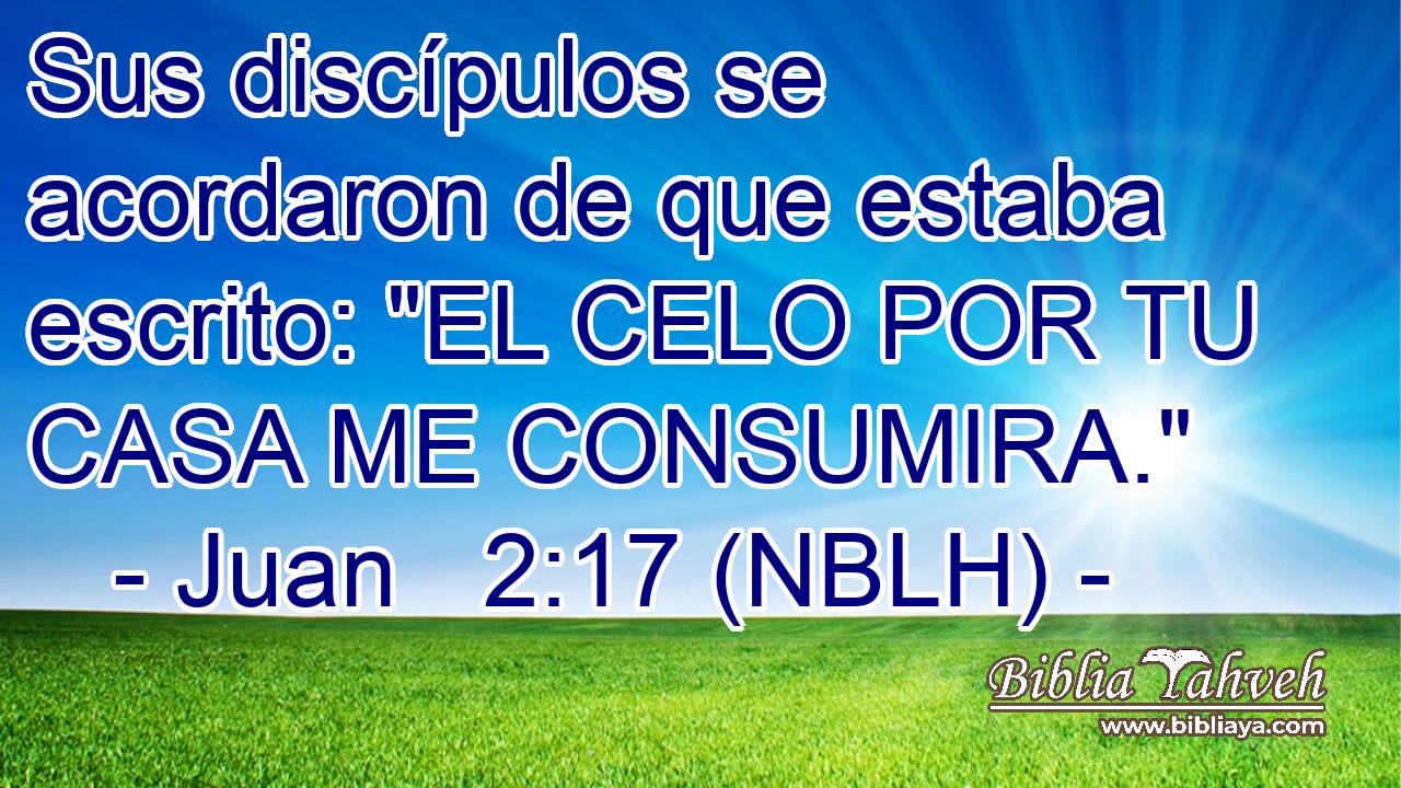  Sus discípulos se acordaron de que estaba escrito: 