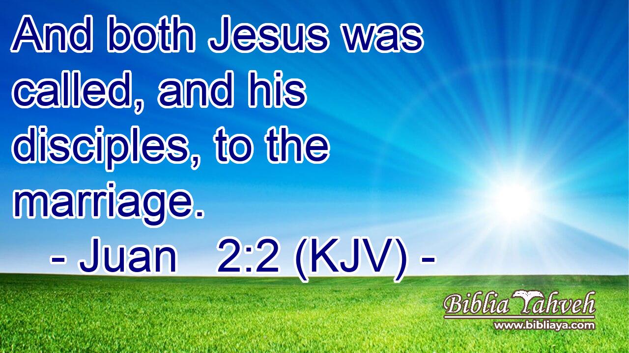 And both Jesus was called, and his disciples, to the marriage.