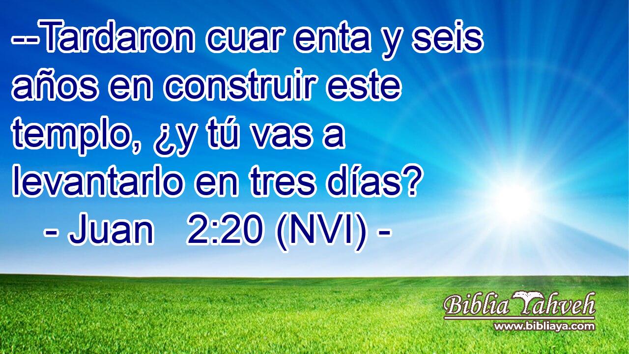  --Tardaron cuar enta y seis años en construir este templo, ¿y tú vas a levantarlo en tres días? 