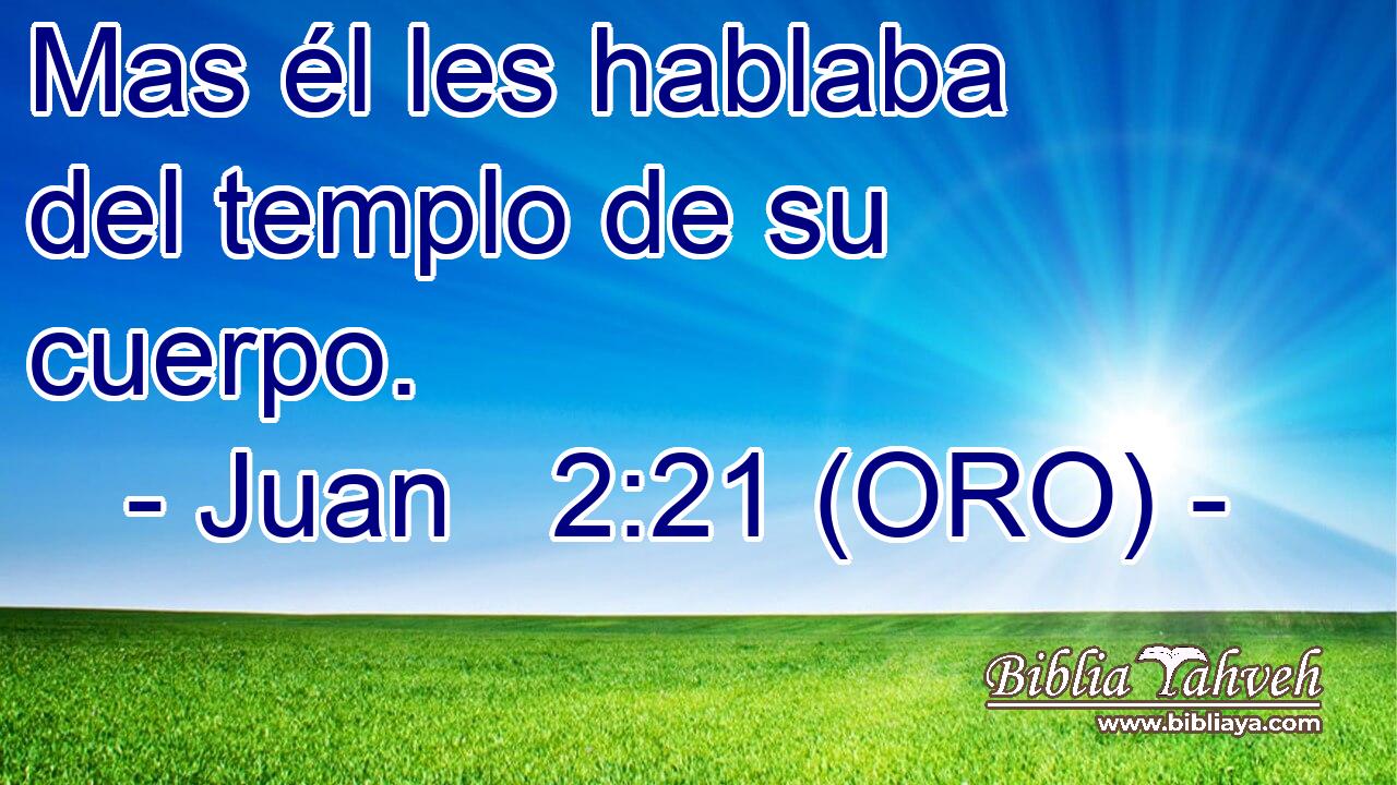  Mas él les hablaba del templo de su cuerpo. 