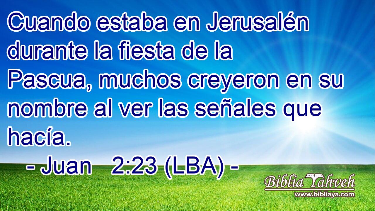 Cuando estaba en Jerusalén durante la fiesta de la Pascua, muchos creyeron en su nombre al ver las señales que hacía.