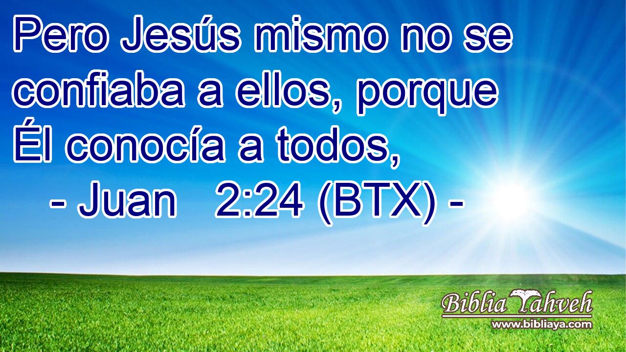 Pero Jesús mismo no se confiaba a ellos, porque Él conocía a todos,