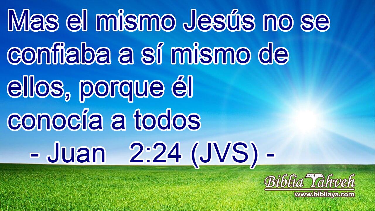 Mas el mismo Jesús no se confiaba a sí mismo de ellos, porque él conocía a todos