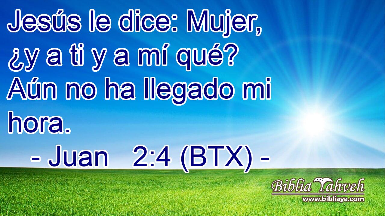 Jesús le dice: Mujer, ¿y a ti y a mí qué? Aún no ha llegado mi hora.