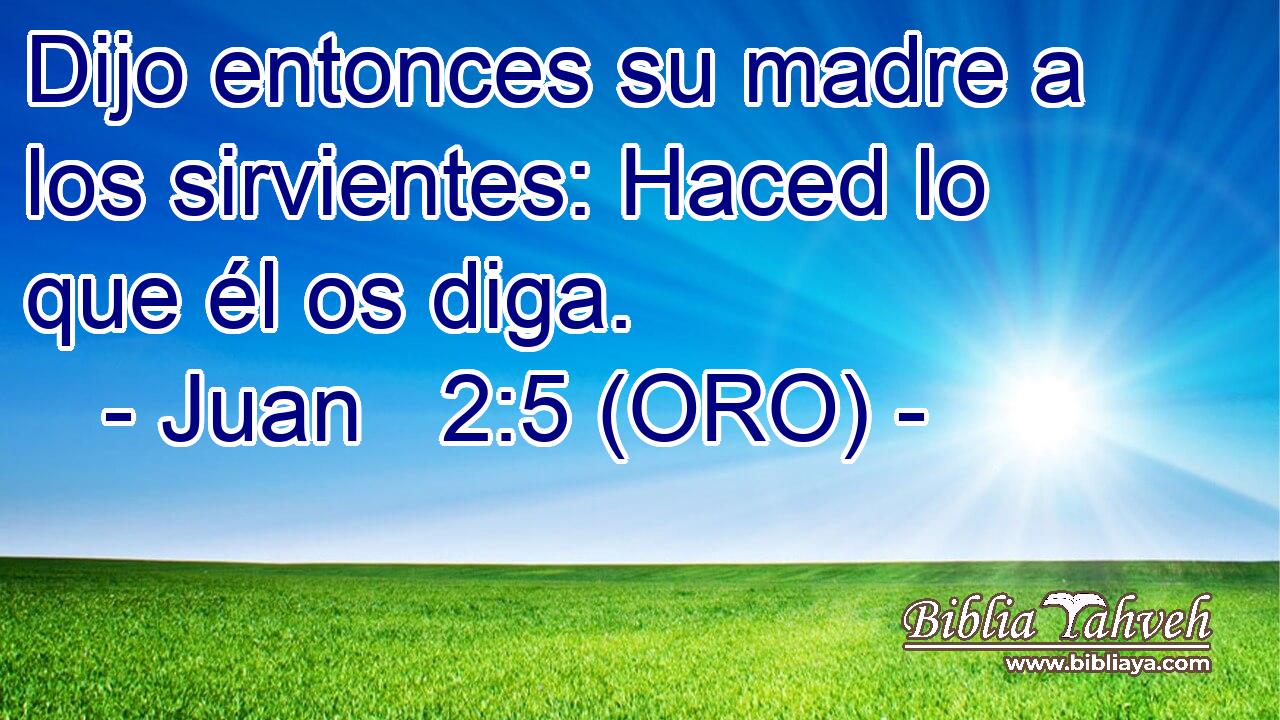  Dijo entonces su madre a los sirvientes: Haced lo que él os diga. 