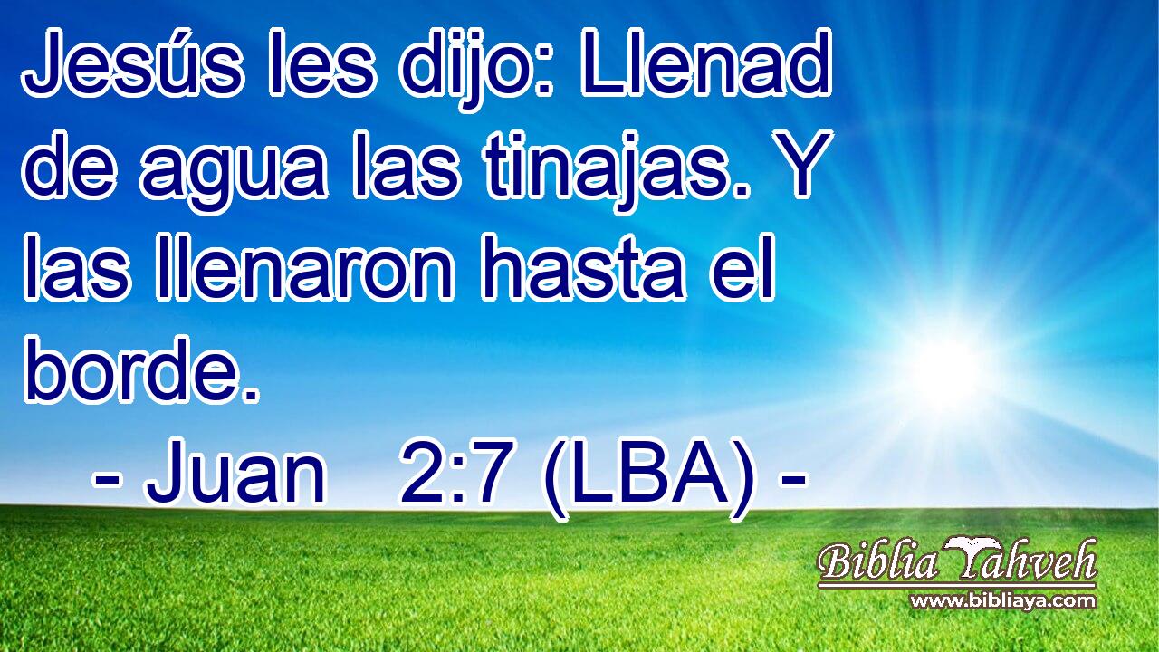 Jesús les dijo: Llenad de agua las tinajas. Y las llenaron hasta el borde.