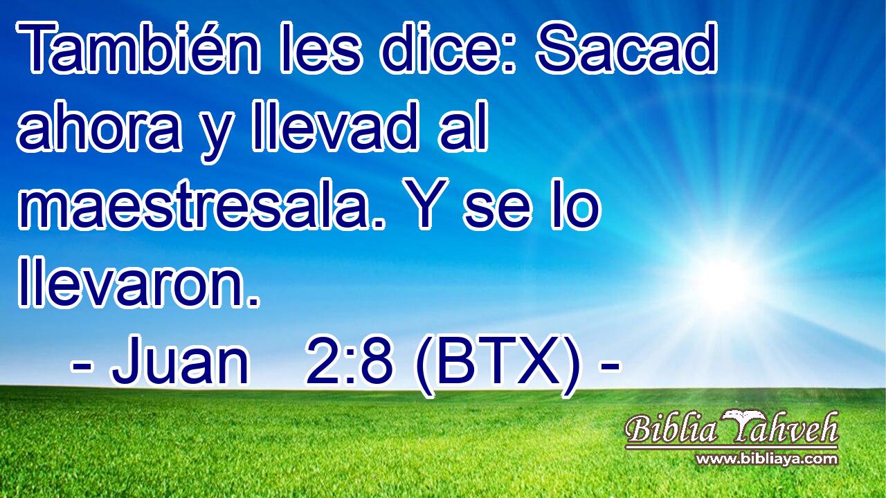 También les dice: Sacad ahora y llevad al maestresala. Y se lo llevaron.