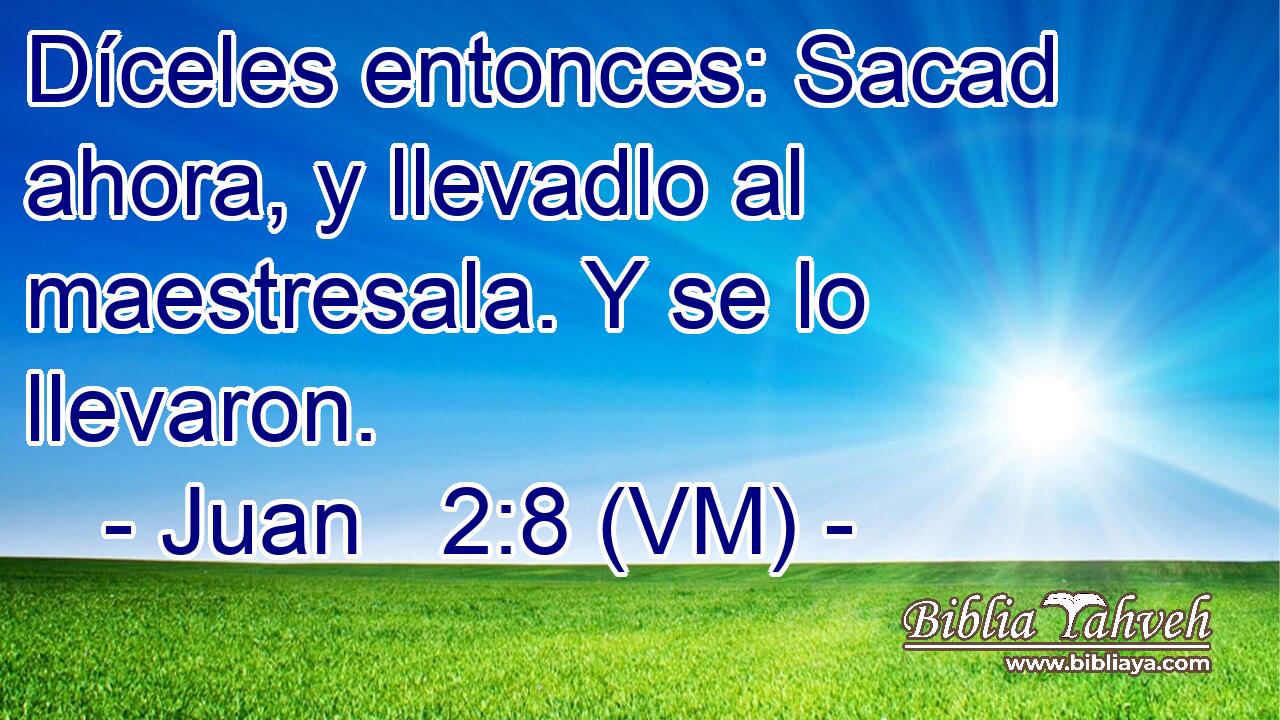  Díceles entonces: Sacad ahora, y llevadlo al maestresala. Y se lo llevaron. 
