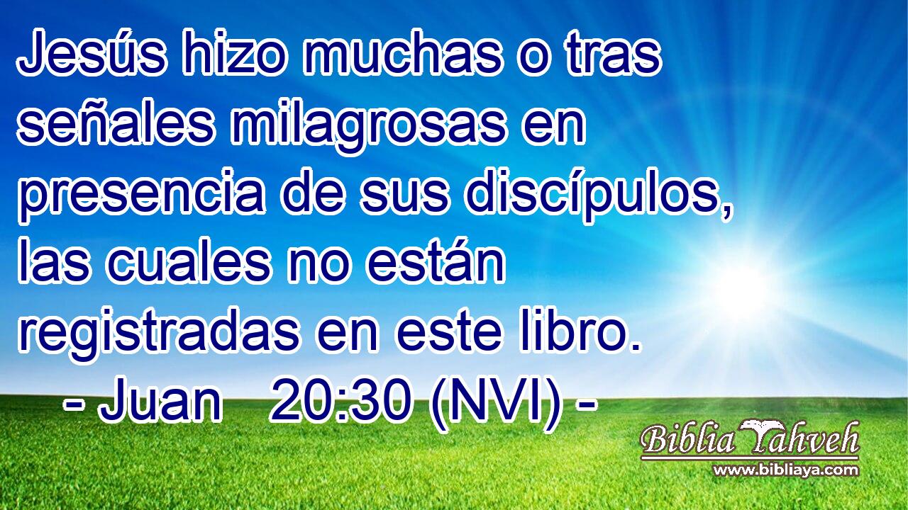  Jesús hizo muchas o tras señales milagrosas en presencia de sus discípulos, las cuales no están registradas en este libro. 