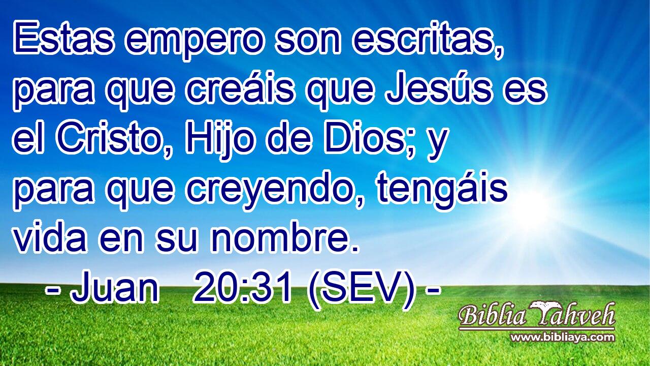 Estas empero son escritas, para que creáis que Jesús es el Cristo, Hijo de Dios; y para que creyendo, tengáis vida en su nombre.