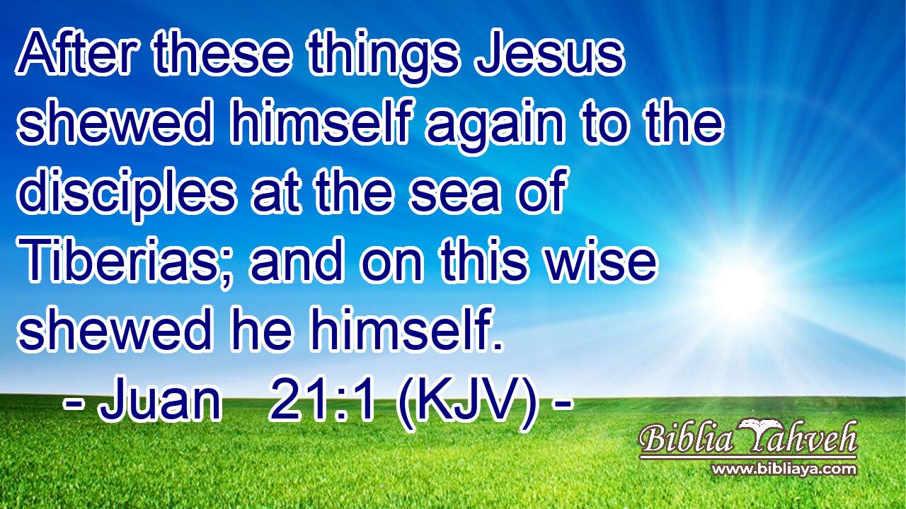 After these things Jesus shewed himself again to the disciples at the sea of Tiberias; and on this wise shewed he himself.